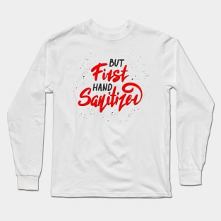 But First Hand Sanitizer | Social Distancing Long Sleeve T-Shirt